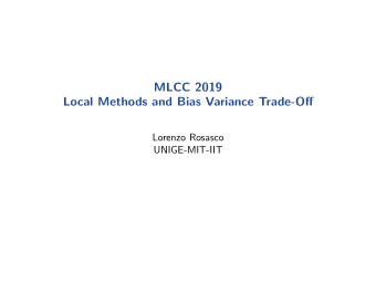 MLCC 2019  Local Methods and Bias Variance Trade-Off  Lorenzo Rosasco  UNIGE-MIT-IIT  About this