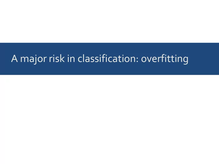 a major risk in classification overfitting assume we have