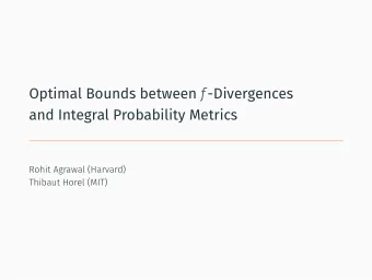 Optimal Bounds between f -Divergences  and Integral Probability Metrics  Rohit Agrawal (Harvard)