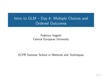 Intro to GLM  Day 4: Multiple Choices and  Ordered Outcomes  Federico Vegetti  Central European