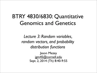 BTRY 4830/6830: Quantitative  Genomics and Genetics  Lecture 3: Random variables,  random vectors,