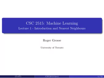 CSC 2515: Machine Learning  Lecture 1 - Introduction and Nearest Neighbours  Roger Grosse