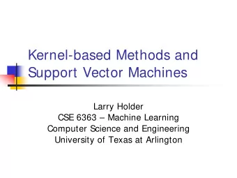 Kernel-based Methods and  Support Vector Machines  Larry Holder  CSE 6363  Machine Learning