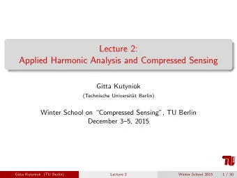 Lecture 2:  Applied Harmonic Analysis and Compressed Sensing  Gitta Kutyniok  (Technische