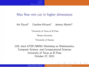 Max flow min cut in higher dimensions Art Duval 1 Caroline Klivans 2 Jeremy Martin 3 1 University