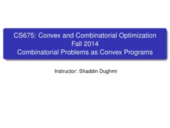 CS675: Convex and Combinatorial Optimization  Fall 2014  Combinatorial Problems as Convex Programs