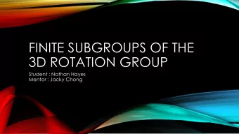 FINITE SUBGROUPS OF THE  3D ROTATION GROUP  Student : Nathan Hayes  Mentor : Jacky Chong