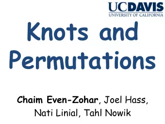 Knots and  Permutations Chaim Even-Zohar , Joel Hass,  Nati Linial, Tahl Nowik Knots Unknot Trefoil