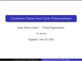 Correlation Decay from Cyclic Polymorphisms Jonah Brown-Cohen 1 Prasad Raghavendra 1 1 UC Berkeley