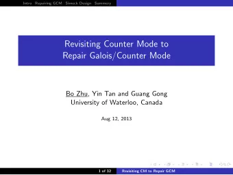 Revisiting Counter Mode to  Repair Galois/Counter Mode  Bo Zhu, Yin Tan and Guang Gong  University