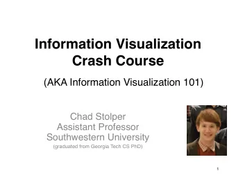 Information Visualization  Crash Course  (AKA Information Visualization 101)  Chad Stolper