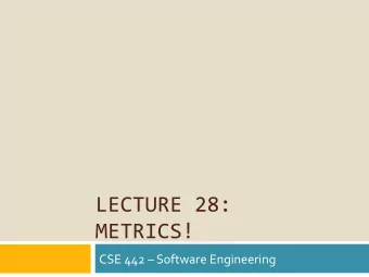 LECTURE 28:  METRICS!  CSE 442  Software Engineering  Putting the E in SE  Have mostly focused