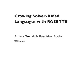 Growing Solver-Aided  Languages with ROSETTE Emina Torlak &amp; Rastislav Bodik  U.C. Berkeley
