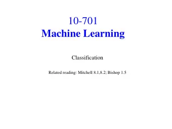 10-701  Machine Learning  Classification  Related reading: Mitchell 8.1,8.2; Bishop 1.5  Where we