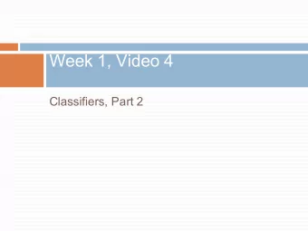 Week 1, Video 4  Classifiers, Part 2  Classification  There is something you want to predict