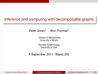Inference and computing with decomposable graphs Peter Green 1 Alun Thomas 2 1 School of