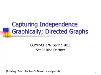Capturing Independence  Graphically; Directed Graphs  COMPSCI 276, Spring 2011  Set 3: Rina Dechter