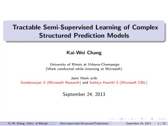 Tractable Semi-Supervised Learning of Complex  Structured Prediction Models  Kai-Wei Chang