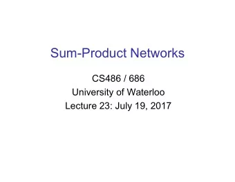 Sum-Product Networks  CS486 / 686  University of Waterloo  Lecture 23: July 19, 2017  Outline