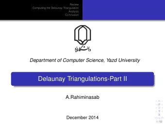 Delaunay Triangulations-Part II  A.Rahiminasab  December 2014  1 / 52  Review  Computing the
