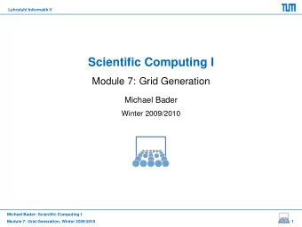 Scientific Computing I  Module 7: Grid Generation  Michael Bader  Winter 2009/2010  Michael Bader: