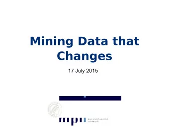 Mining Data that  Changes  17 July 2015  Data is Not Static  Data is not static  New