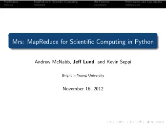 Mrs: MapReduce for Scientific Computing in Python Andrew McNabb, Jeff Lund , and Kevin Seppi