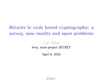 Attacks in code based cryptography: a  survey, new results and open problems  J.-P. Tillich  Inria,
