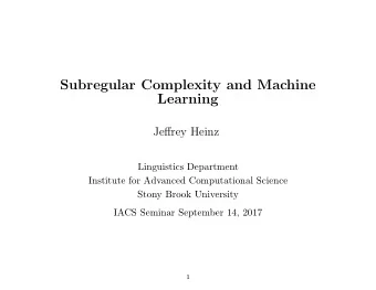 Subregular Complexity and Machine  Learning  Jeffrey Heinz  Linguistics Department  Institute for