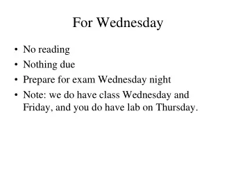 For Wednesday  No reading  Nothing due  Prepare for exam Wednesday night  Note: we do
