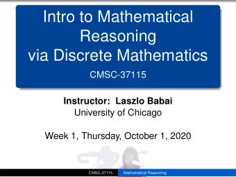 Intro to Mathematical  Reasoning  via Discrete Mathematics  CMSC-37115  Instructor: Laszlo Babai