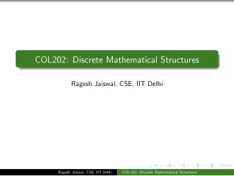 COL202: Discrete Mathematical Structures  Ragesh Jaiswal, CSE, IIT Delhi  Ragesh Jaiswal, CSE, IIT
