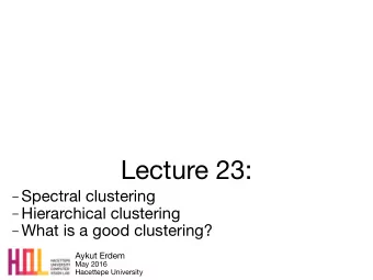 Lecture 23:  Spectral clustering  Hierarchical clustering  What is a good clustering?