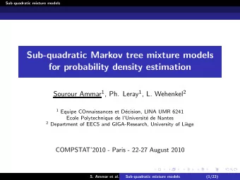 Sub-quadratic Markov tree mixture models  for probability density estimation Sourour Ammar 1 , Ph.