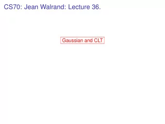 CS70: Jean Walrand: Lecture 36.  Gaussian and CLT  CS70: Jean Walrand: Lecture 36.  Gaussian and