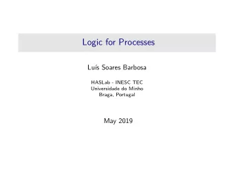 Logic for Processes  Lus Soares Barbosa  HASLab - INESC TEC  Universidade do Minho  Braga,