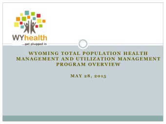 WYOMING TOTAL POPULATION HEALTH  MANAGEMENT AND UTILIZATION MANAGEMENT  PROGRAM OVERVIEW  MAY 28,