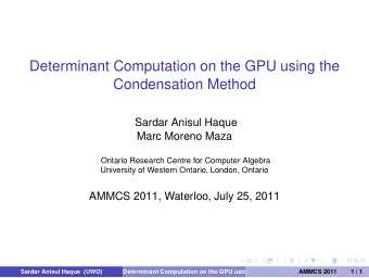 Determinant Computation on the GPU using the  Condensation Method  Sardar Anisul Haque  Marc Moreno