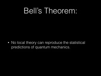 Bells Theorem:  No local theory can reproduce the statistical  predictions of quantum