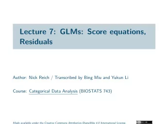 Lecture 7: GLMs: Score equations,  Residuals  Author: Nick Reich / Transcribed by Bing Miu and