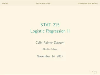 STAT 215  Logistic Regression II  Colin Reimer Dawson  Oberlin College  November 14, 2017  1 / 33