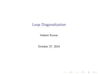 Loop Diagonalization  Vedant Kumar  October 27, 2014  Overview  Loop/matrix equivalence  Fast