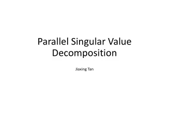 Parallel Singular Value  Decomposition  Jiaxing Tan  Outline  What is SVD?  How to calculate