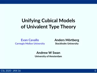 Unifying Cubical Models  of Univalent Type Theory  Evan Cavallo  Anders Mrtberg  Carnegie Mellon