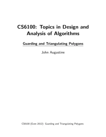 CS6100: Topics in Design and  Analysis of Algorithms  Guarding and Triangulating Polygons  John