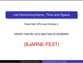 (BJARNE-FEST)  Pavol Hell, SFU and Charles U  List Homomorphisms, Time and Space  Homomorphisms