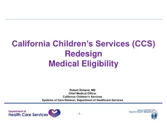 California Childrens Services (CCS)  Redesign  Medical Eligibility  Robert Dimand, MD  Chief