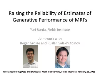 Raising the Reliability of Estimates of  Generative Performance of MRFs  Yuri Burda, Fields