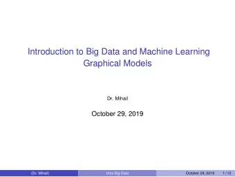 Introduction to Big Data and Machine Learning  Graphical Models  Dr. Mihail  October 29, 2019  (Dr.