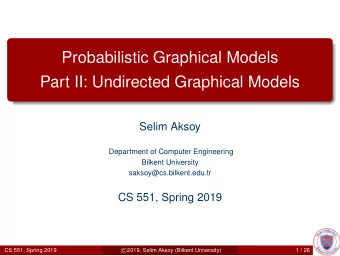 Probabilistic Graphical Models  Part II: Undirected Graphical Models  Selim Aksoy  Department of